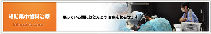 短期集中歯科治療～眠っている間にほとんどの治療を終らせます～